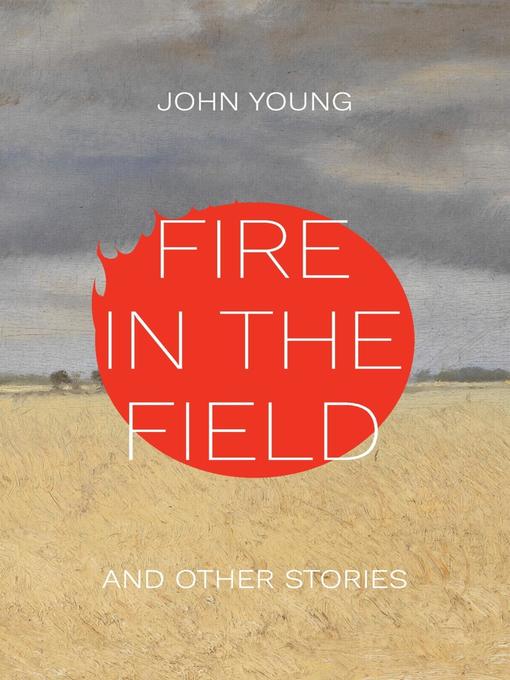 Title details for Fire in the Field and Other Stories by John Young - Available